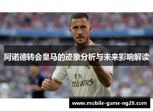 阿诺德转会皇马的迹象分析与未来影响解读
