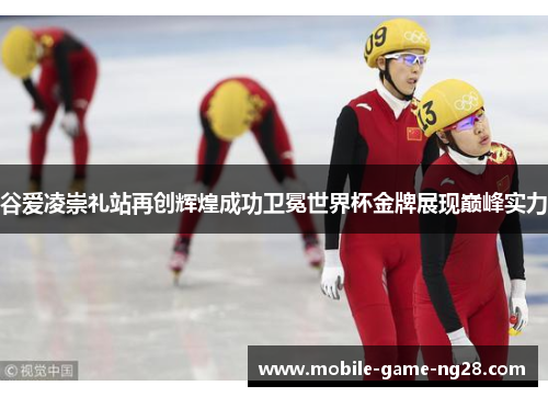 谷爱凌崇礼站再创辉煌成功卫冕世界杯金牌展现巅峰实力