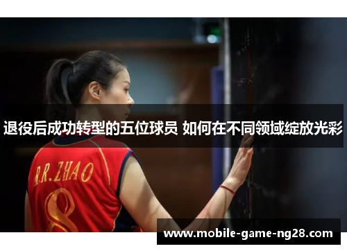 退役后成功转型的五位球员 如何在不同领域绽放光彩