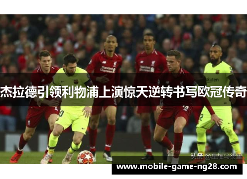 杰拉德引领利物浦上演惊天逆转书写欧冠传奇